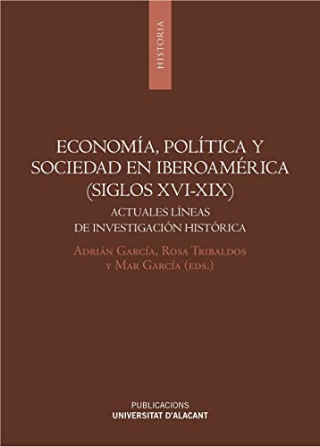 Economía, politica y sociedad en Iberoamérica (siglos XVI-XIX): Actuales líneas de investigación histórica (Monografías)